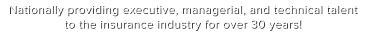 Nationally providing executive, managerial, and technical talent to the insurance industry for over 30 years!